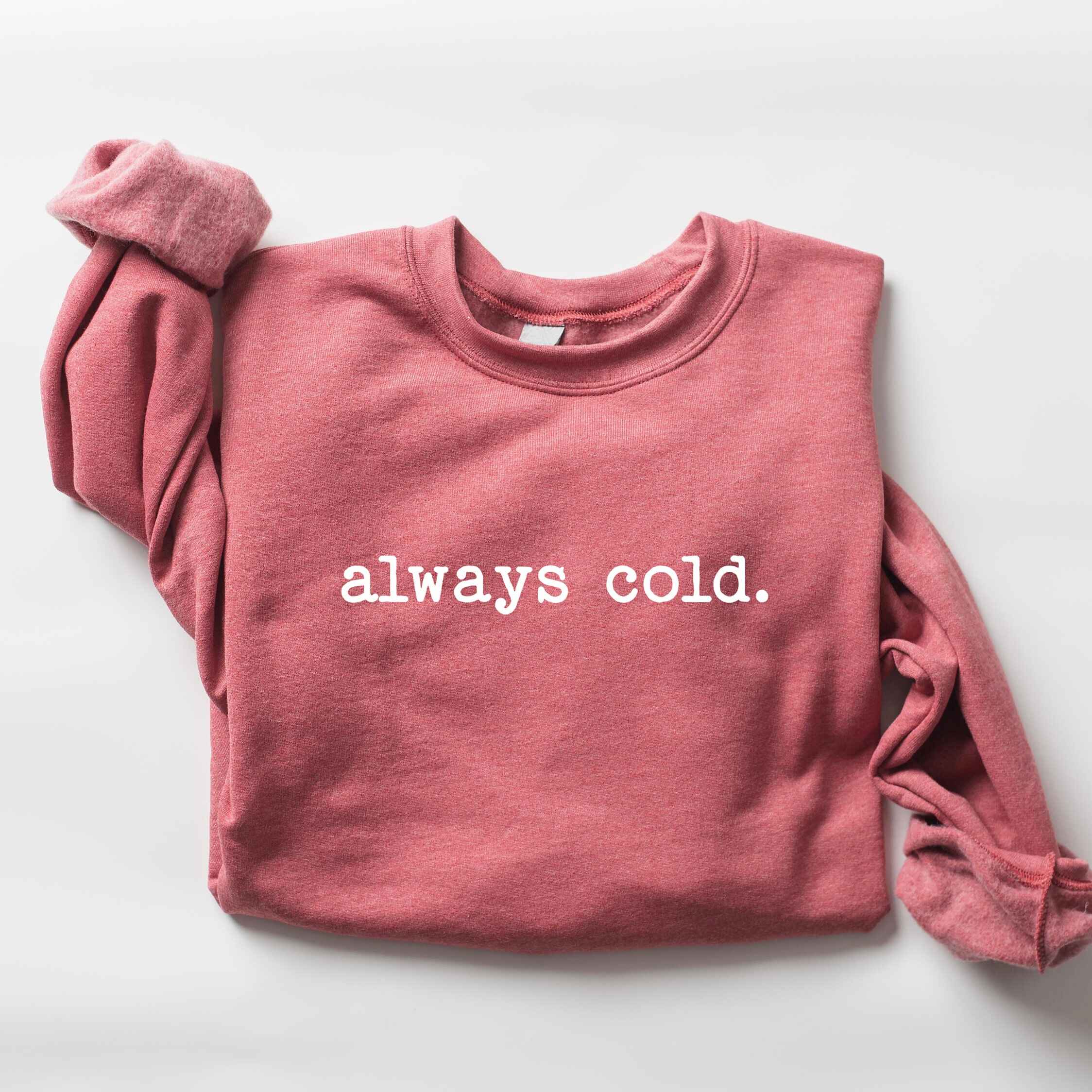 "Always Cold" cozy sweatshirt in customizable colors
