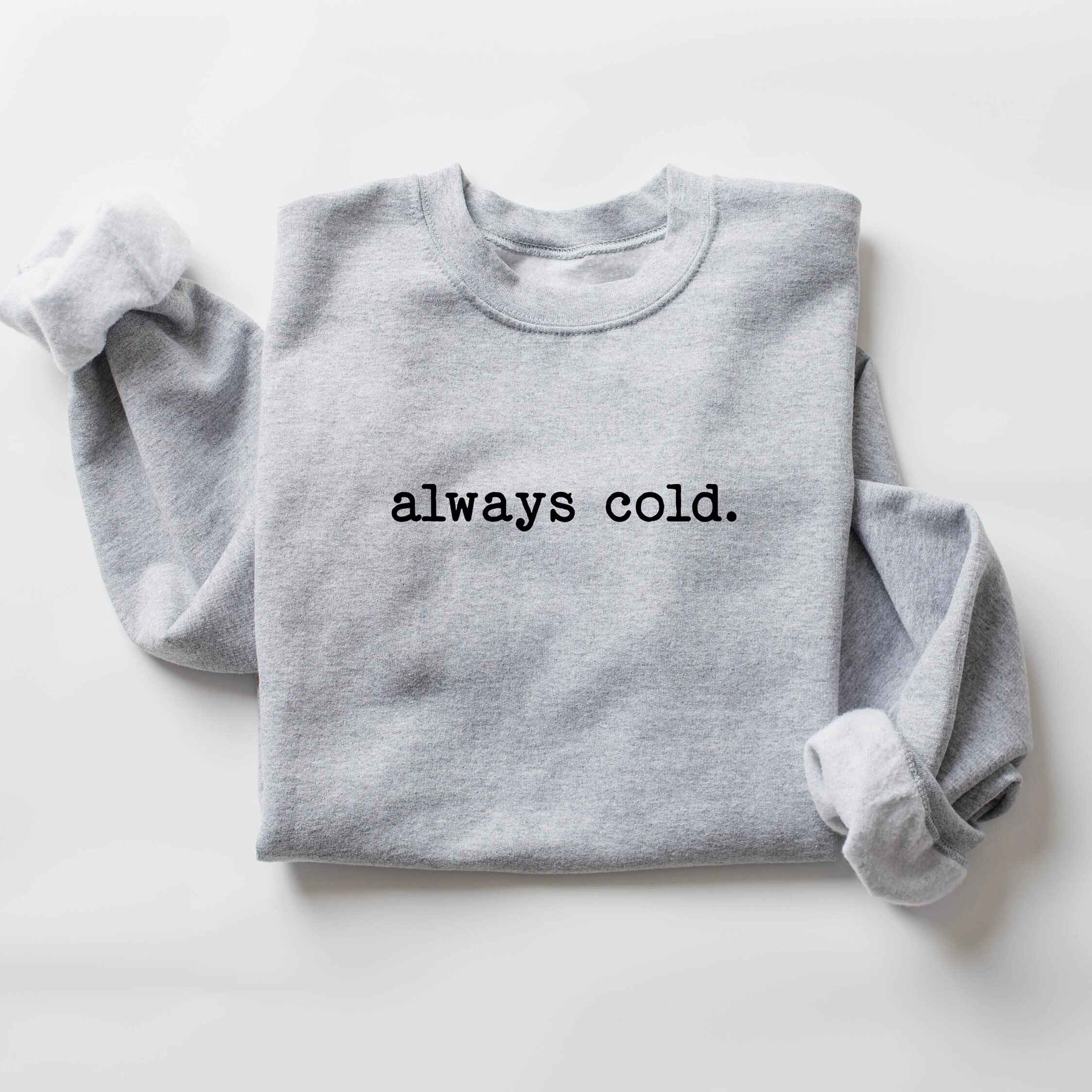 "Always Cold" cozy sweatshirt in customizable colors
